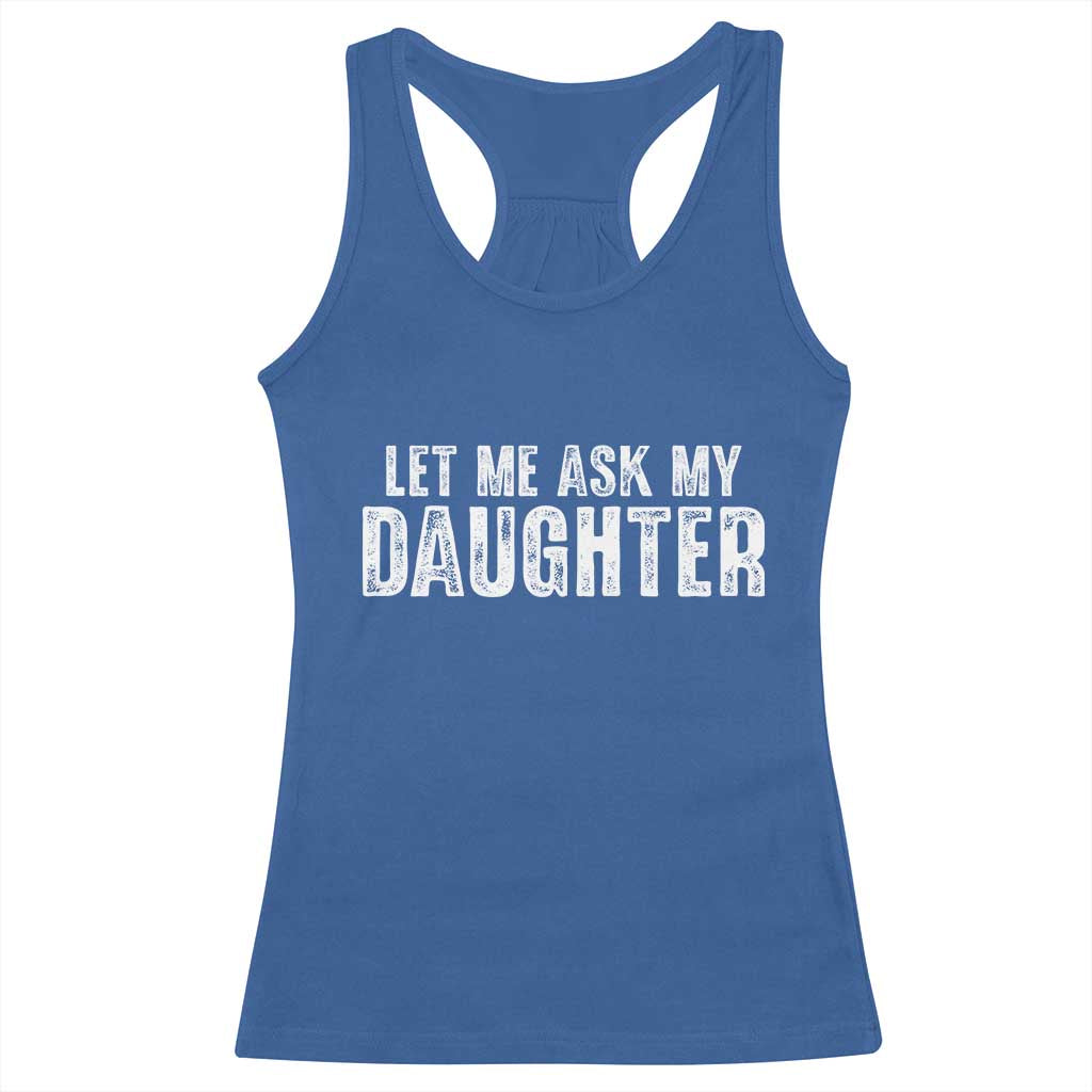 Let Me Ask My Daughter Racerback Tank Top Funny Dad Gift Father's Day TS11 Royal Blue Print Your Wear