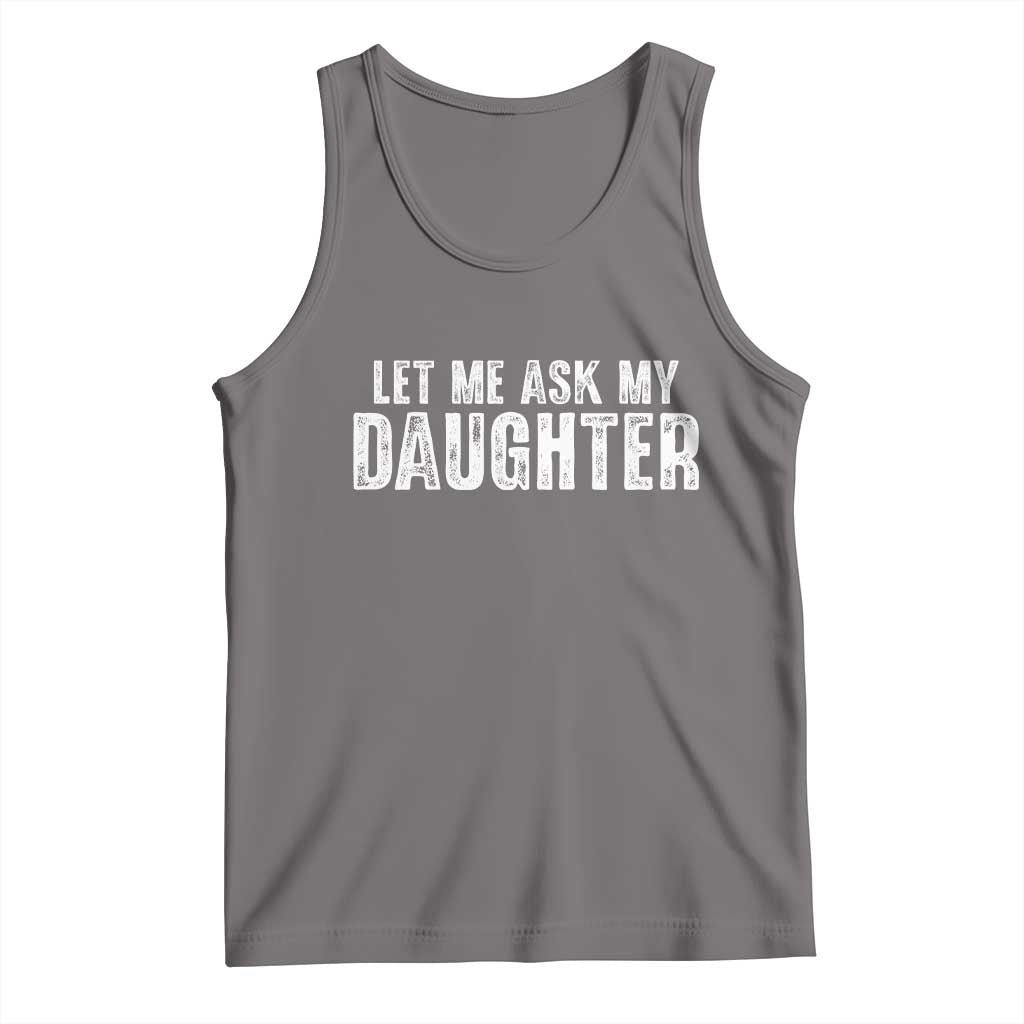 Let Me Ask My Daughter Tank Top Funny Dad Gift Father's Day TS11 Deep Heather Print Your Wear