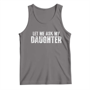 Let Me Ask My Daughter Tank Top Funny Dad Gift Father's Day TS11 Deep Heather Print Your Wear