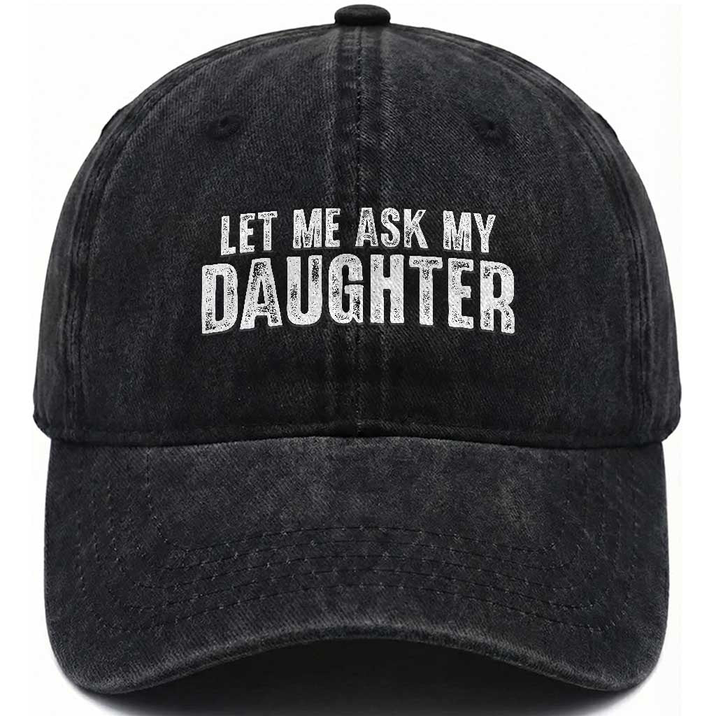 Let Me Ask My Daughter Washed Cotton Baseball Cap Funny Dad Gift Father's Day TS11 Print Your Wear