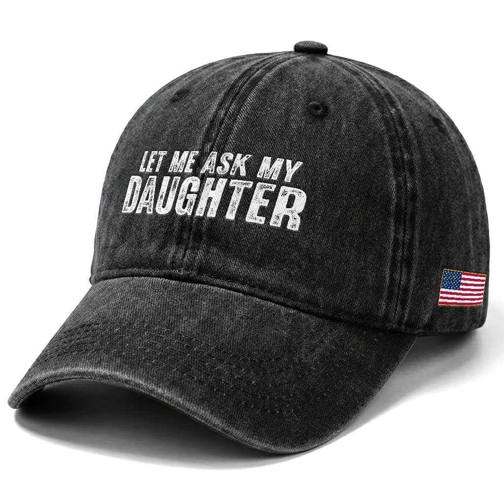 Let Me Ask My Daughter Washed Cotton Baseball Cap Funny Dad Gift Father's Day TS11 Print Your Wear