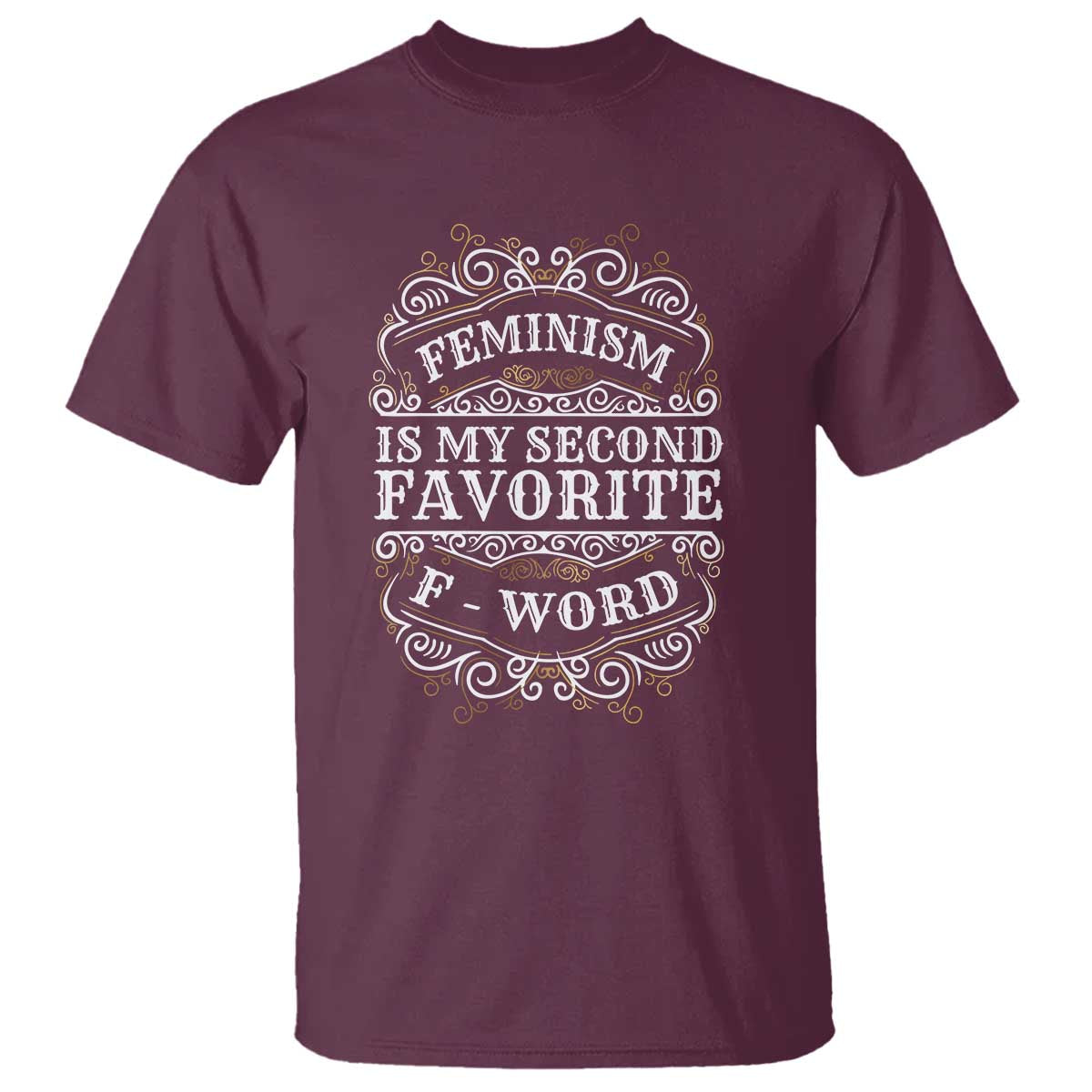Feminism Is My Second Favorite F Word T Shirt Feminist TS11 Maroon Print Your Wear