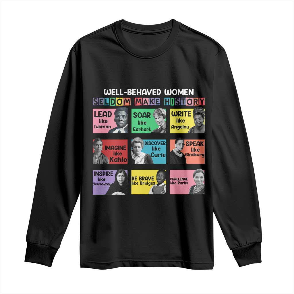Well Behaved Women Rarely Make History Long Sleeve Shirt National Women's History Month TS11 Black Print Your Wear