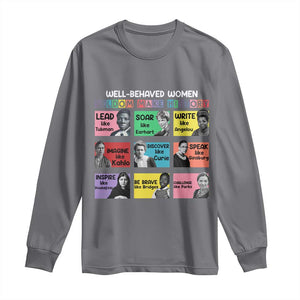 Well Behaved Women Rarely Make History Long Sleeve Shirt National Women's History Month TS11 Charcoal Print Your Wear