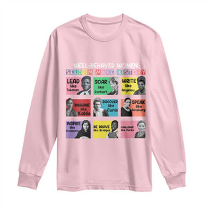 Well Behaved Women Rarely Make History Long Sleeve Shirt National Women's History Month TS11 Light Pink Print Your Wear