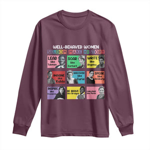 Well Behaved Women Rarely Make History Long Sleeve Shirt National Women's History Month TS11 Maroon Print Your Wear