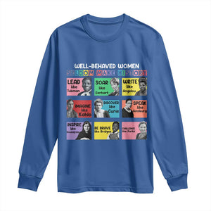 Well Behaved Women Rarely Make History Long Sleeve Shirt National Women's History Month TS11 Royal Blue Print Your Wear