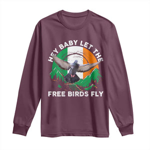 Irish Pride Long Sleeve Shirt Hey Baby Let The Free Birds Fly Ireland Flag TS11 Maroon Print Your Wear