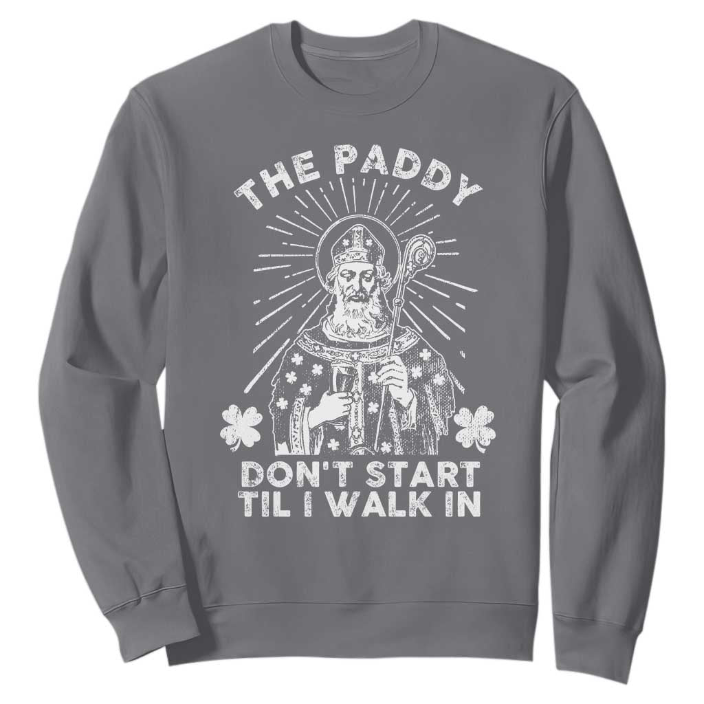 Funny The Paddy Don't Start Til I Walk In Sweatshirt St Patrick's Day Irish Beer TS11 Charcoal Print Your Wear