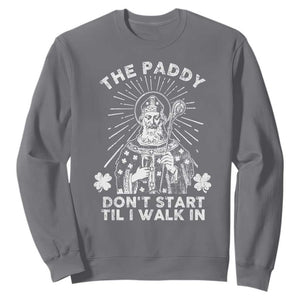 Funny The Paddy Don't Start Til I Walk In Sweatshirt St Patrick's Day Irish Beer TS11 Charcoal Print Your Wear