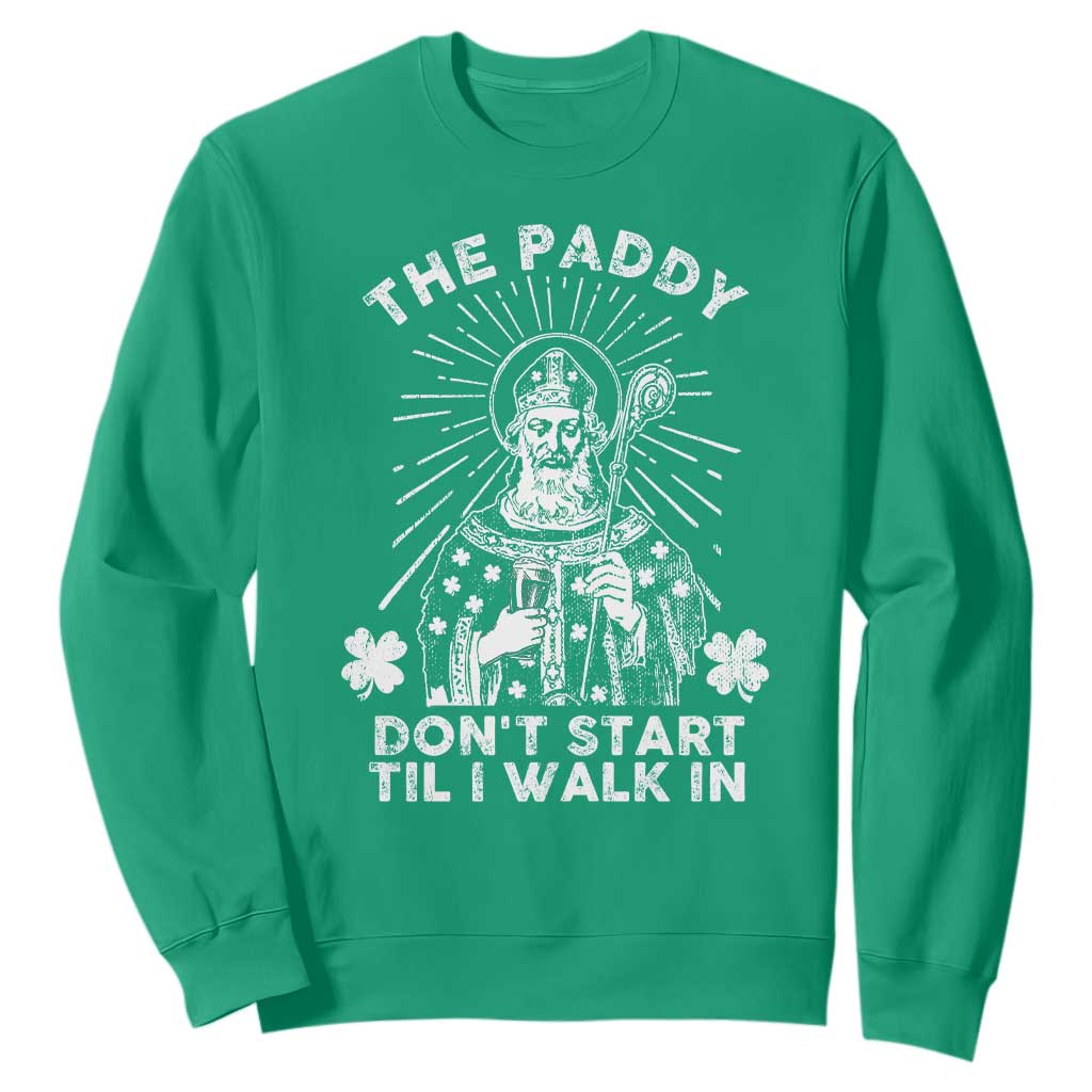 Funny The Paddy Don't Start Til I Walk In Sweatshirt St Patrick's Day Irish Beer TS11 Irish Green Print Your Wear