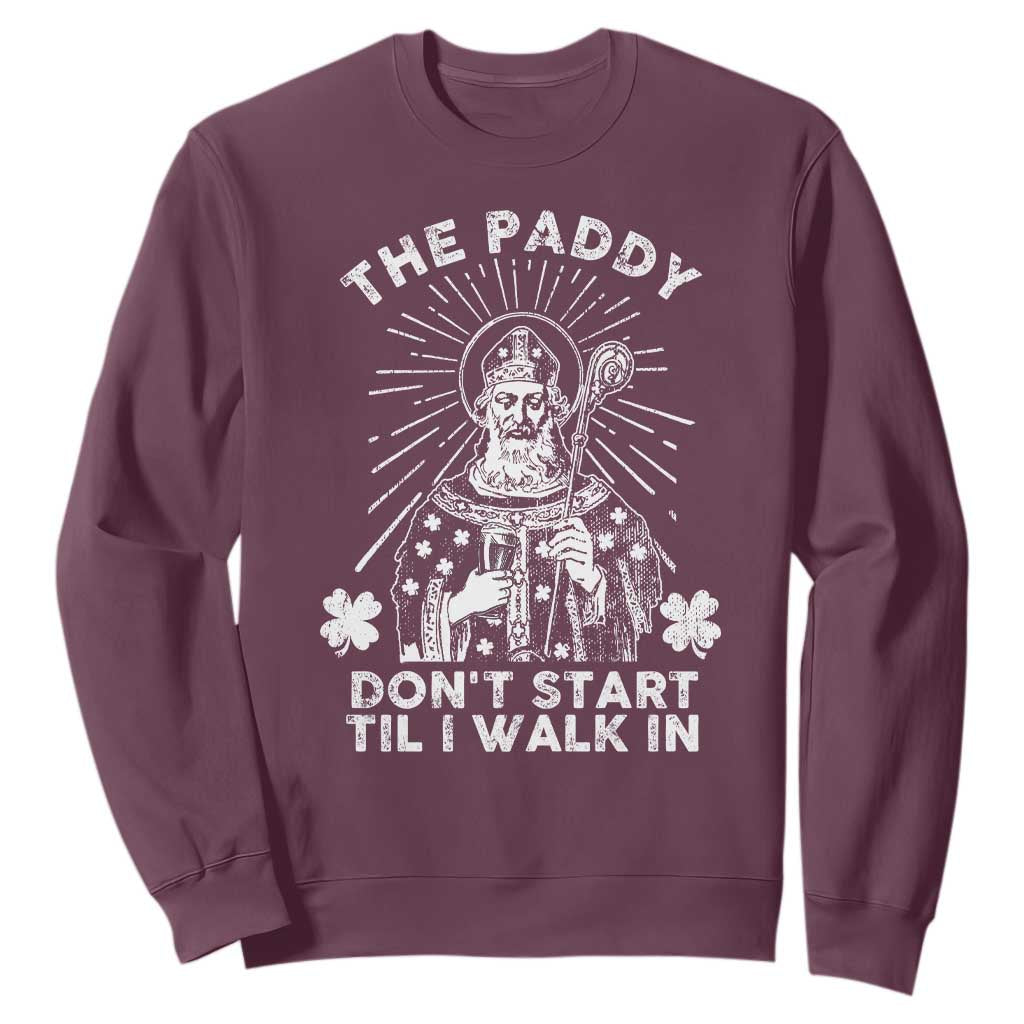 Funny The Paddy Don't Start Til I Walk In Sweatshirt St Patrick's Day Irish Beer TS11 Maroon Print Your Wear