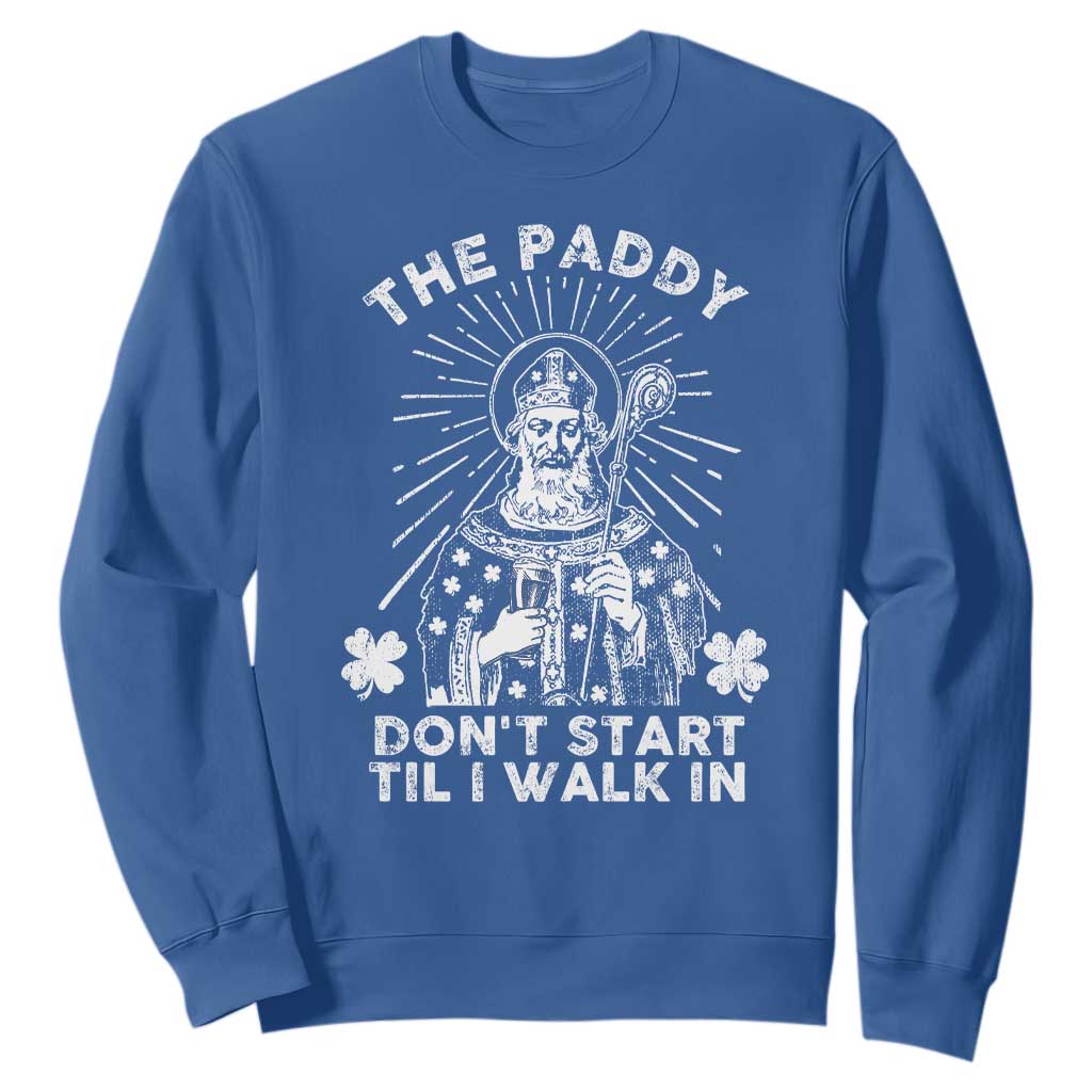 Funny The Paddy Don't Start Til I Walk In Sweatshirt St Patrick's Day Irish Beer TS11 Royal Blue Print Your Wear