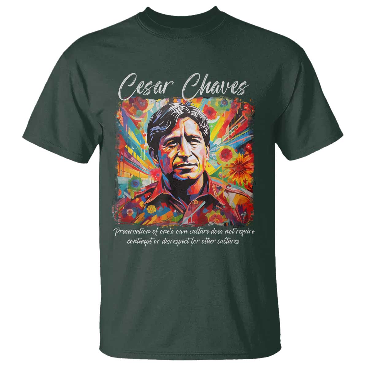 Cesar Chavez T Shirt Preservation Of Ones Own Culture Does Not Require Contempt TS11 Dark Forest Green Print Your Wear