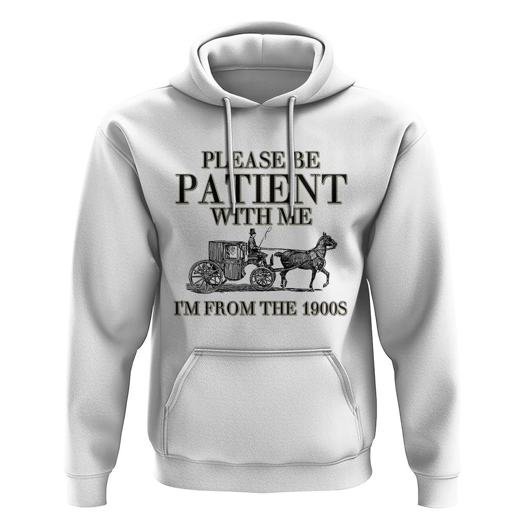 Please Be Patient With Me I'm From The 1900s Hoodie Vintage Carriage TS11 White Print Your Wear