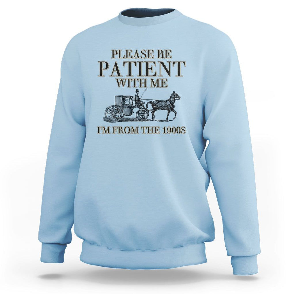 Please Be Patient With Me I'm From The 1900s Sweatshirt Vintage Carriage TS11 Light Blue Print Your Wear