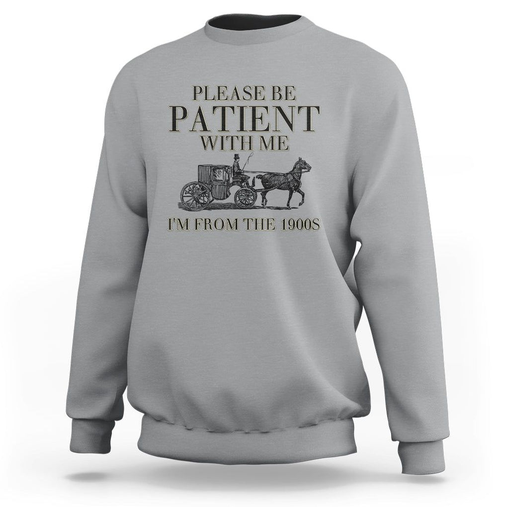 Please Be Patient With Me I'm From The 1900s Sweatshirt Vintage Carriage TS11 Sport Gray Print Your Wear