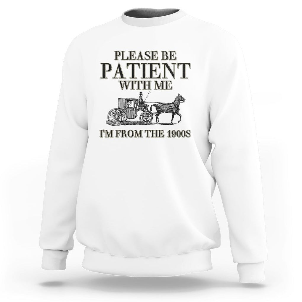 Please Be Patient With Me I'm From The 1900s Sweatshirt Vintage Carriage TS11 White Print Your Wear