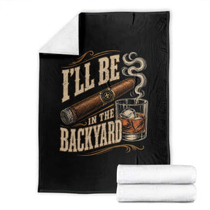 I'll Be In The Backyard Funny Bourbon Cigar Lover Throw Blanket TS11 Black Print Your Wear