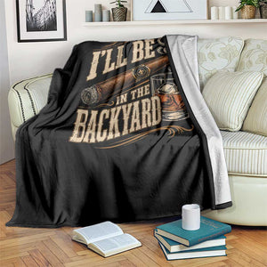 I'll Be In The Backyard Funny Bourbon Cigar Lover Throw Blanket TS11 Print Your Wear
