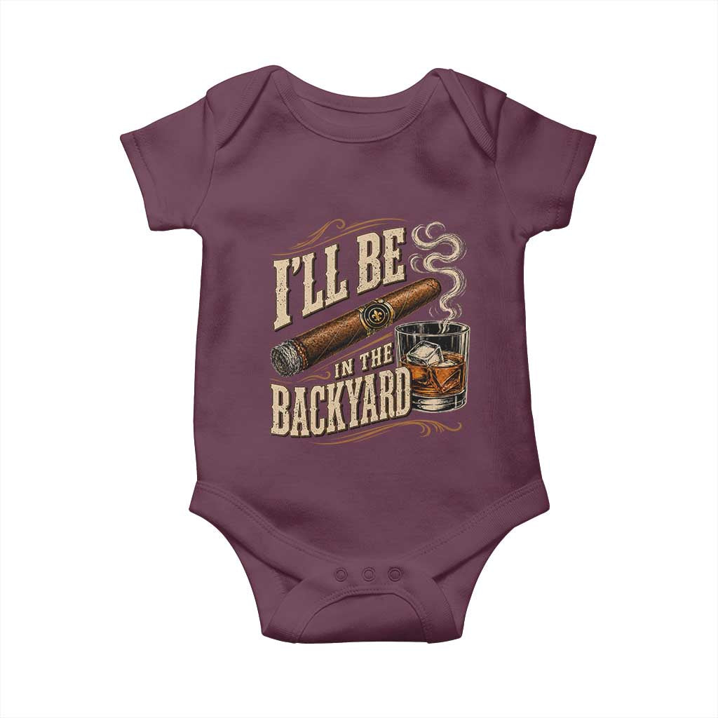 I'll Be In The Backyard Funny Bourbon Cigar Lover Baby Onesie TS11 Maroon Print Your Wear