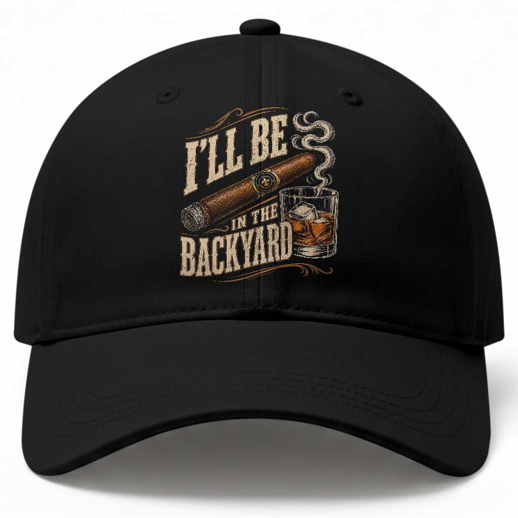 I'll Be In The Backyard Funny Bourbon Cigar Lover Baseball Cap TS11 Print Your Wear