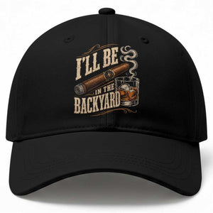 I'll Be In The Backyard Funny Bourbon Cigar Lover Baseball Cap TS11 Print Your Wear