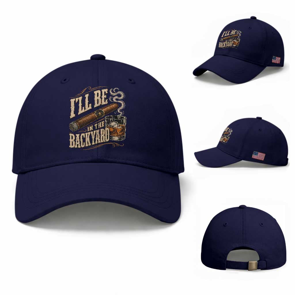 I'll Be In The Backyard Funny Bourbon Cigar Lover Baseball Cap TS11 Baseball Cap Universal Fit Dark Blue Print Your Wear