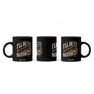 I'll Be In The Backyard Funny Bourbon Cigar Lover Coffee Mug TS11 Print Your Wear