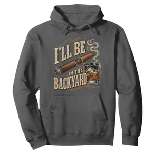 I'll Be In The Backyard Funny Bourbon Cigar Lover Hoodie TS11 Dark Heather Print Your Wear