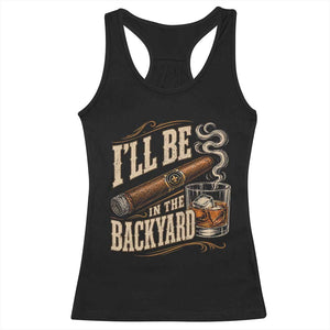 I'll Be In The Backyard Funny Bourbon Cigar Lover Racerback Tank Top TS11 Black Print Your Wear