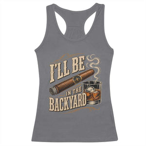 I'll Be In The Backyard Funny Bourbon Cigar Lover Racerback Tank Top TS11 Charcoal Print Your Wear