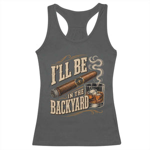 I'll Be In The Backyard Funny Bourbon Cigar Lover Racerback Tank Top TS11 Dark Heather Print Your Wear