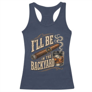 I'll Be In The Backyard Funny Bourbon Cigar Lover Racerback Tank Top TS11 Navy Print Your Wear