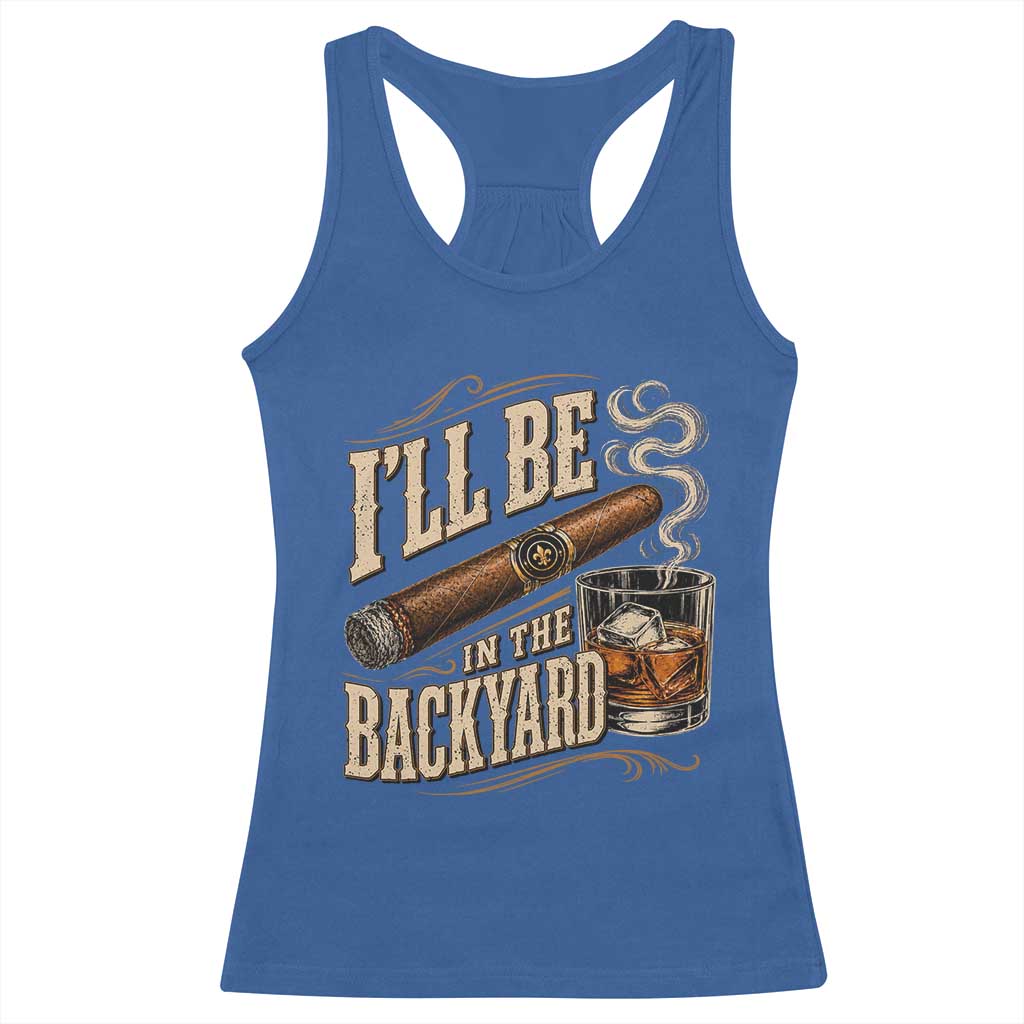 I'll Be In The Backyard Funny Bourbon Cigar Lover Racerback Tank Top TS11 Royal Blue Print Your Wear
