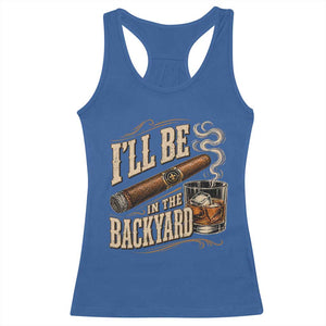 I'll Be In The Backyard Funny Bourbon Cigar Lover Racerback Tank Top TS11 Royal Blue Print Your Wear