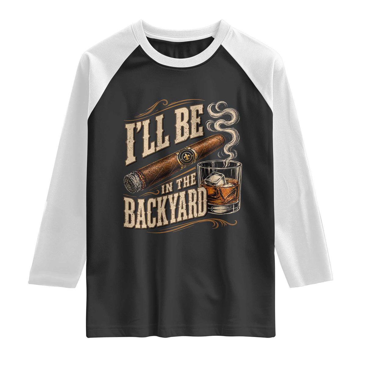 I'll Be In The Backyard Funny Bourbon Cigar Lover Raglan Shirt TS11 Black White Print Your Wear