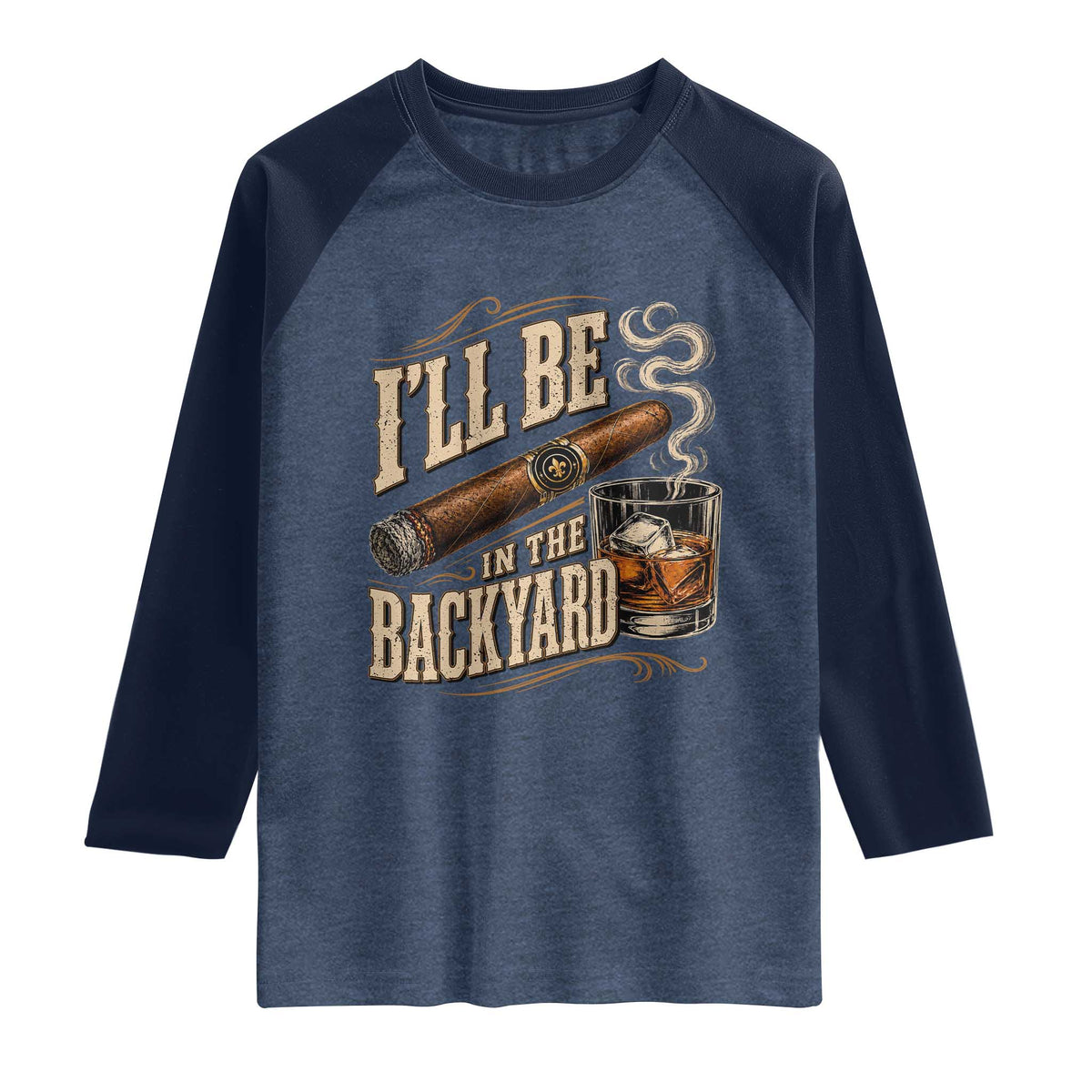 I'll Be In The Backyard Funny Bourbon Cigar Lover Raglan Shirt TS11 Heather Denim Navy Print Your Wear