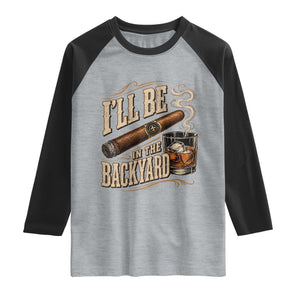 I'll Be In The Backyard Funny Bourbon Cigar Lover Raglan Shirt TS11 Heather Gray Black Print Your Wear