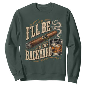 I'll Be In The Backyard Funny Bourbon Cigar Lover Sweatshirt TS11 Dark Forest Green Print Your Wear