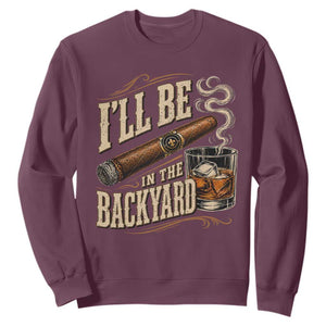 I'll Be In The Backyard Funny Bourbon Cigar Lover Sweatshirt TS11 Maroon Print Your Wear