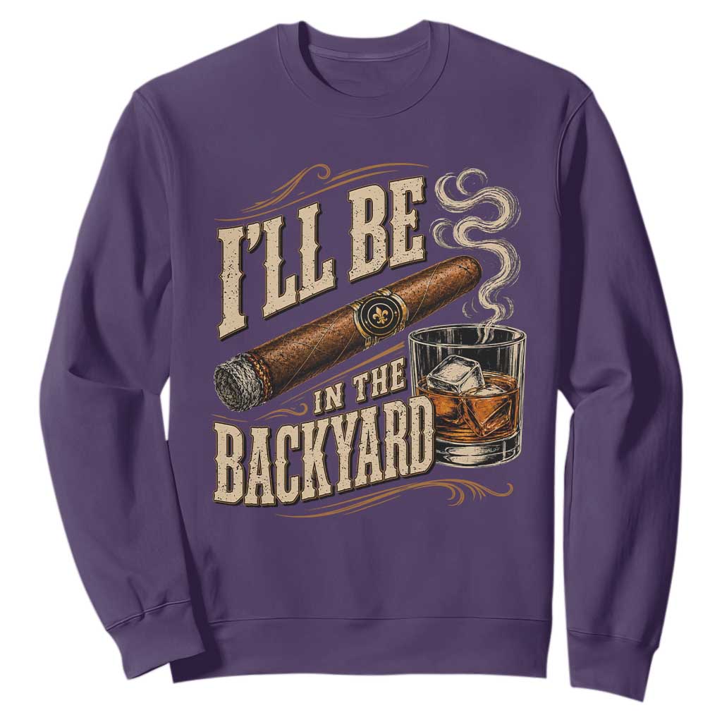 I'll Be In The Backyard Funny Bourbon Cigar Lover Sweatshirt TS11 Purple Print Your Wear