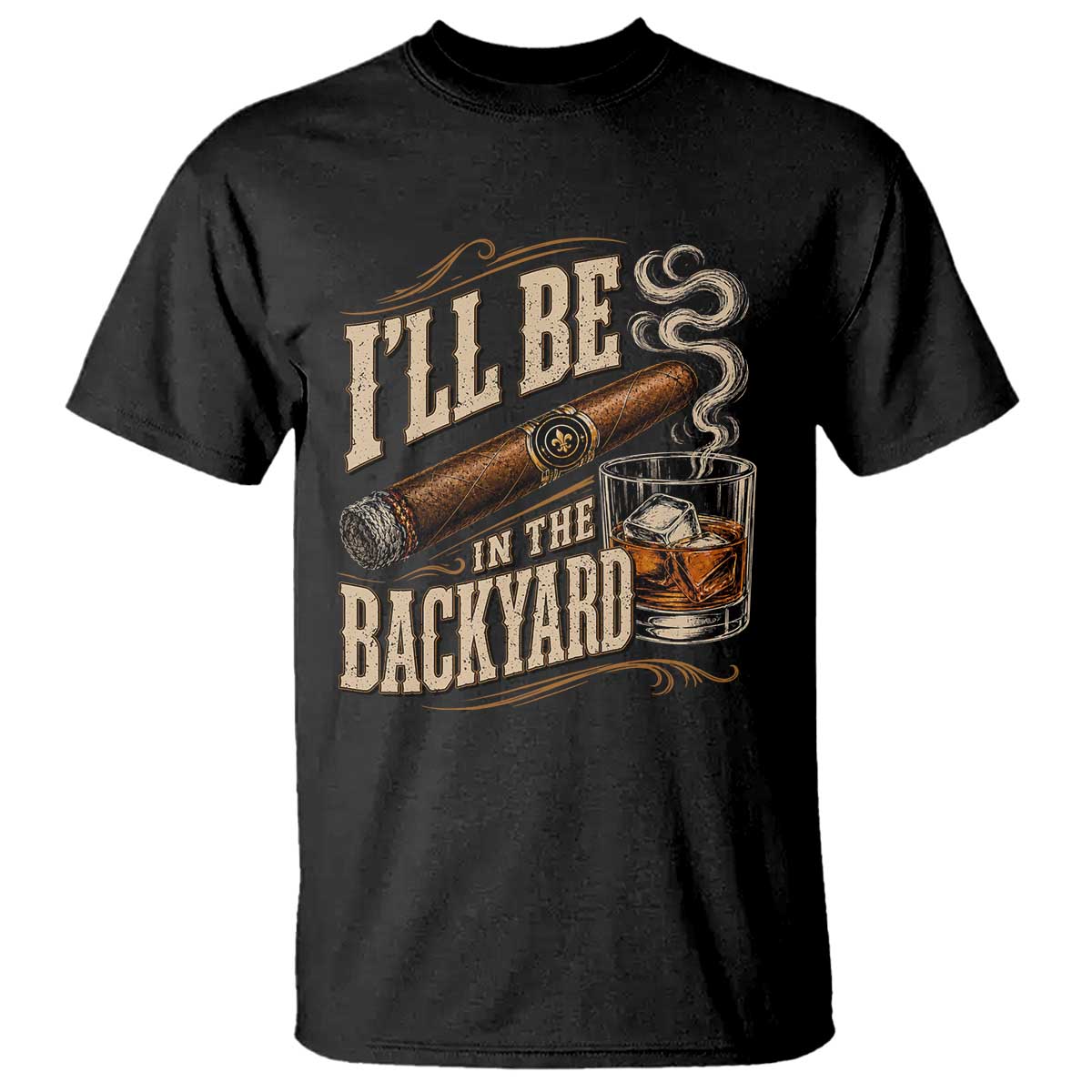 I'll Be In The Backyard Funny Bourbon Cigar Lover T Shirt TS11 Black Print Your Wear