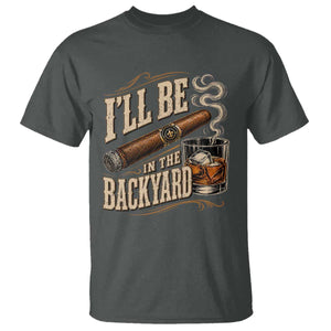 I'll Be In The Backyard Funny Bourbon Cigar Lover T Shirt TS11 Dark Heather Print Your Wear