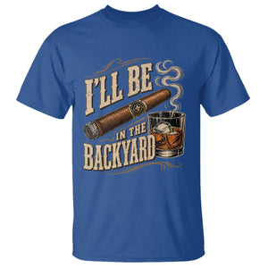 I'll Be In The Backyard Funny Bourbon Cigar Lover T Shirt TS11 Royal Blue Print Your Wear