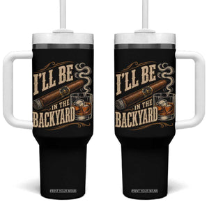 I'll Be In The Backyard Funny Bourbon Cigar Lover Tumbler With Handle TS11 One Size: 40 oz Black Print Your Wear