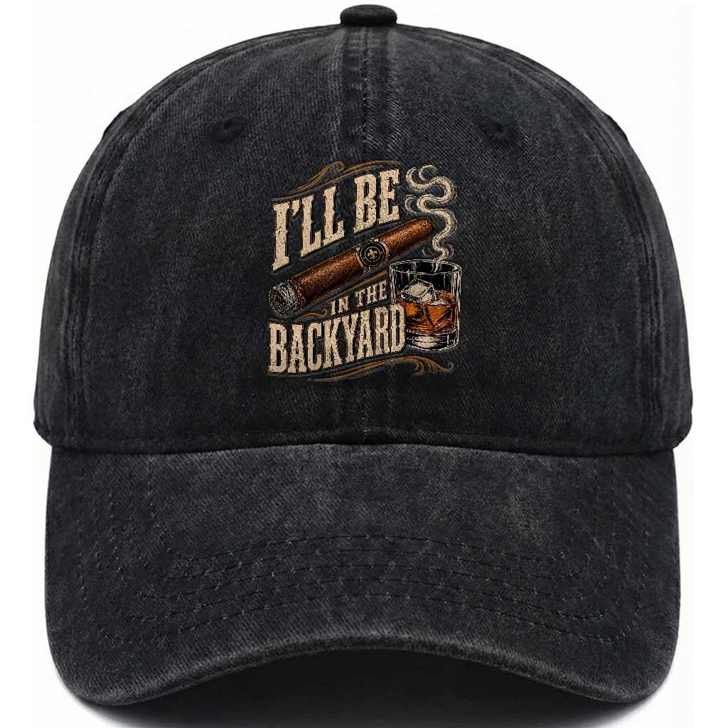 I'll Be In The Backyard Funny Bourbon Cigar Lover Washed Cotton Baseball Cap TS11 Print Your Wear