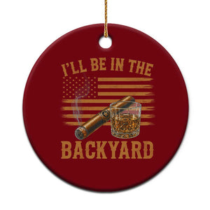 I Will Be In The Backyard Ceramic Ornament Funny Bourbon Cigar Lover USA Flag TS11 1pc Red Print Your Wear