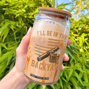 I Will Be In The Backyard Glass Can Funny Bourbon Cigar Lover USA Flag TS11 Black Print Your Wear