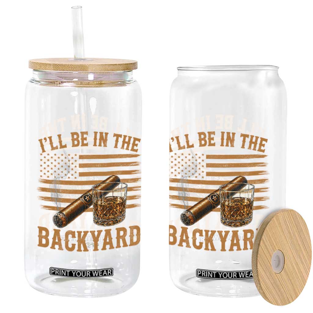I Will Be In The Backyard Glass Can Funny Bourbon Cigar Lover USA Flag TS11 Print Your Wear